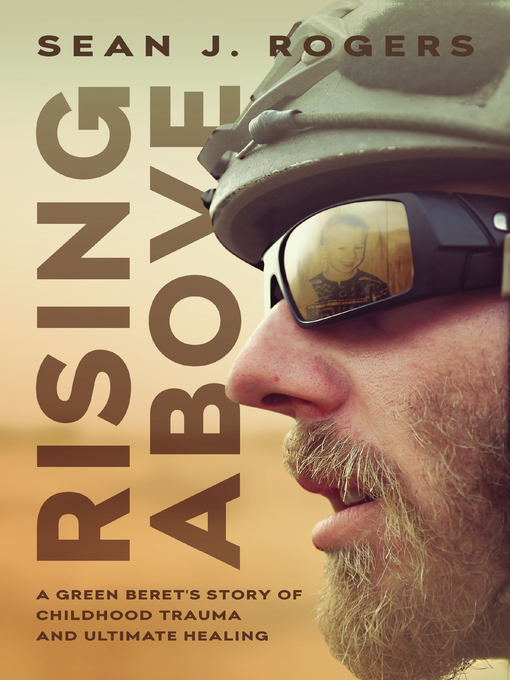 Title details for Rising Above: a Green Beret's Story of Childhood Trauma and Ultimate Healing by Sean J. Rogers - Available